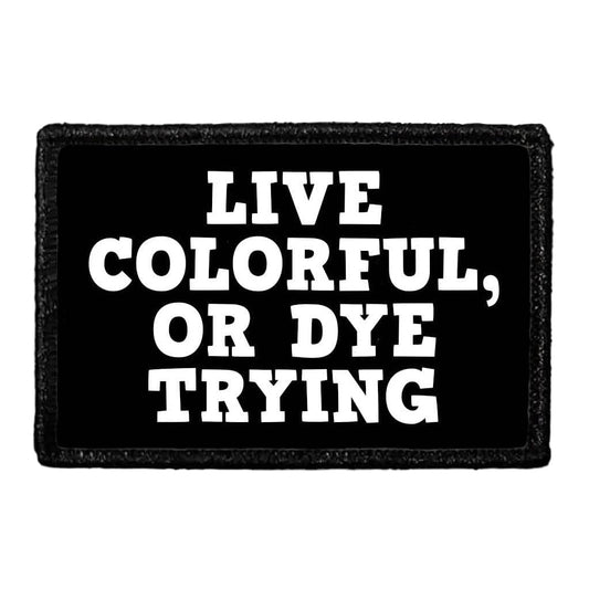 Live Colorful, Or Dye Trying - Removable Patch