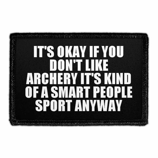 It's Okay If You Don't Like Archery It's Kind Of A Smart People Sport Anyway - Removable Patch