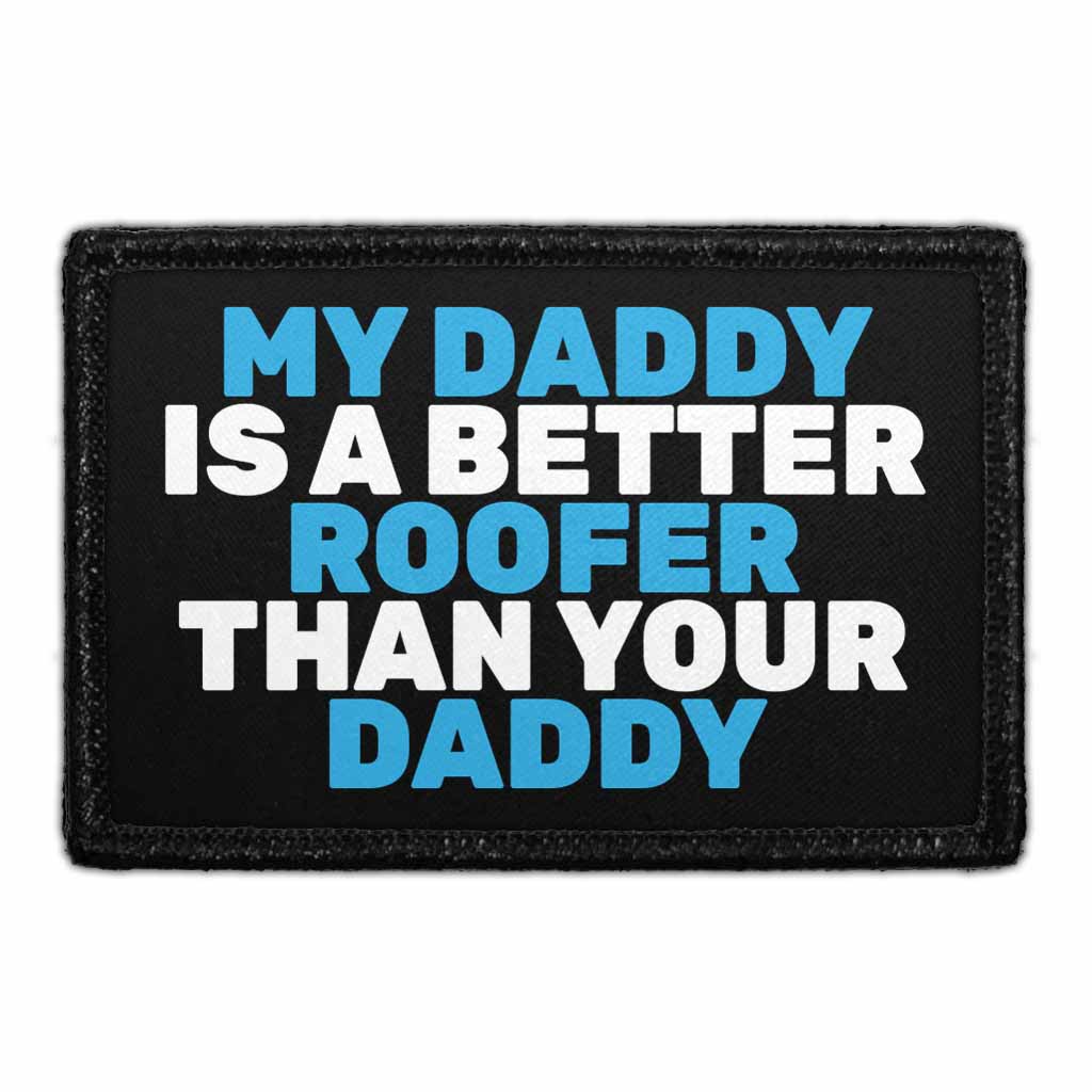My Daddy Is A Better Roofer Than Your Daddy - Removable Patch