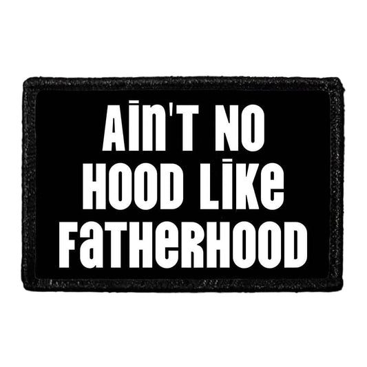 Ain't No Hood Like Fatherhood - Removable Patch