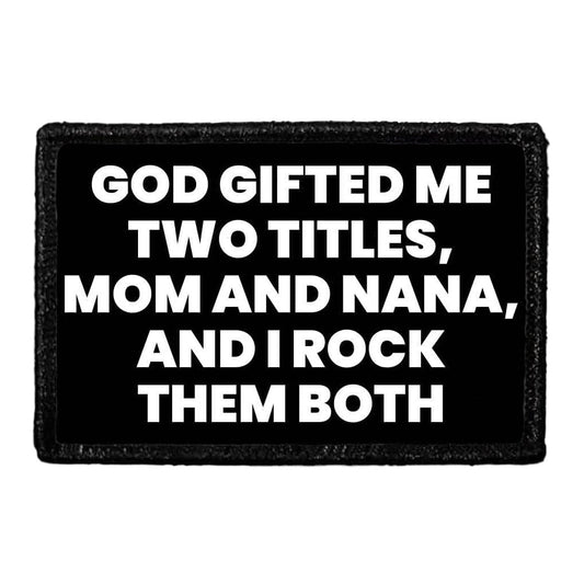 God Gifted Me Two Titles, Mom and Nana, And I Rock Them Both - Removable Patch