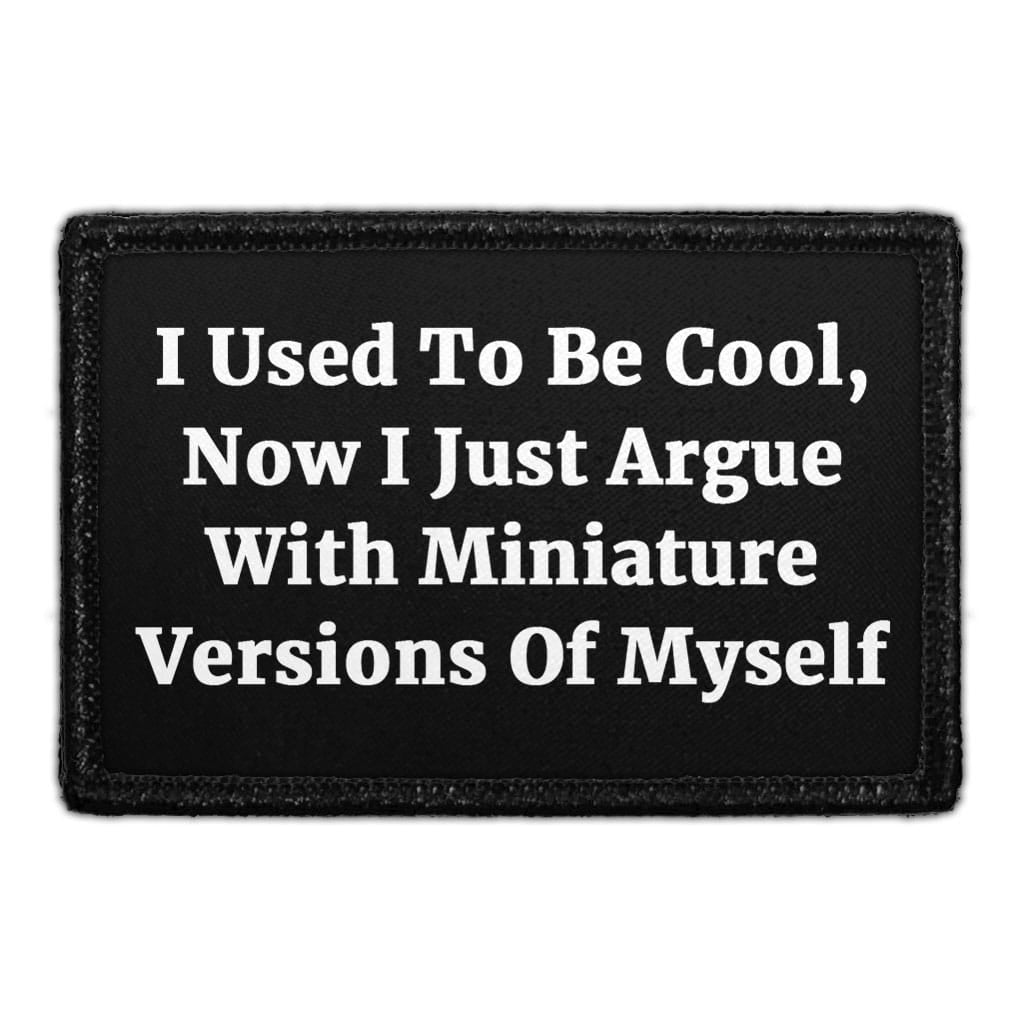 I Used To Be Cool, Now I Just Argue With Miniature Versions Of Myself - Removable Patch