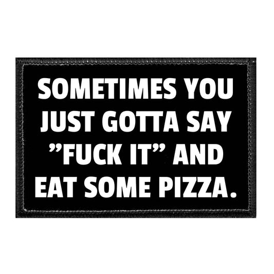 Sometimes You Just Gotta Say "Fuck It" And Eat Some Pizza. - Removable Patch