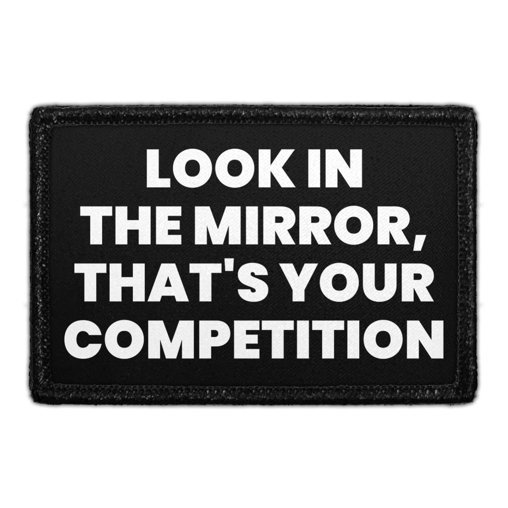 Look In The Mirror, That's Your Competition - Removable Patch