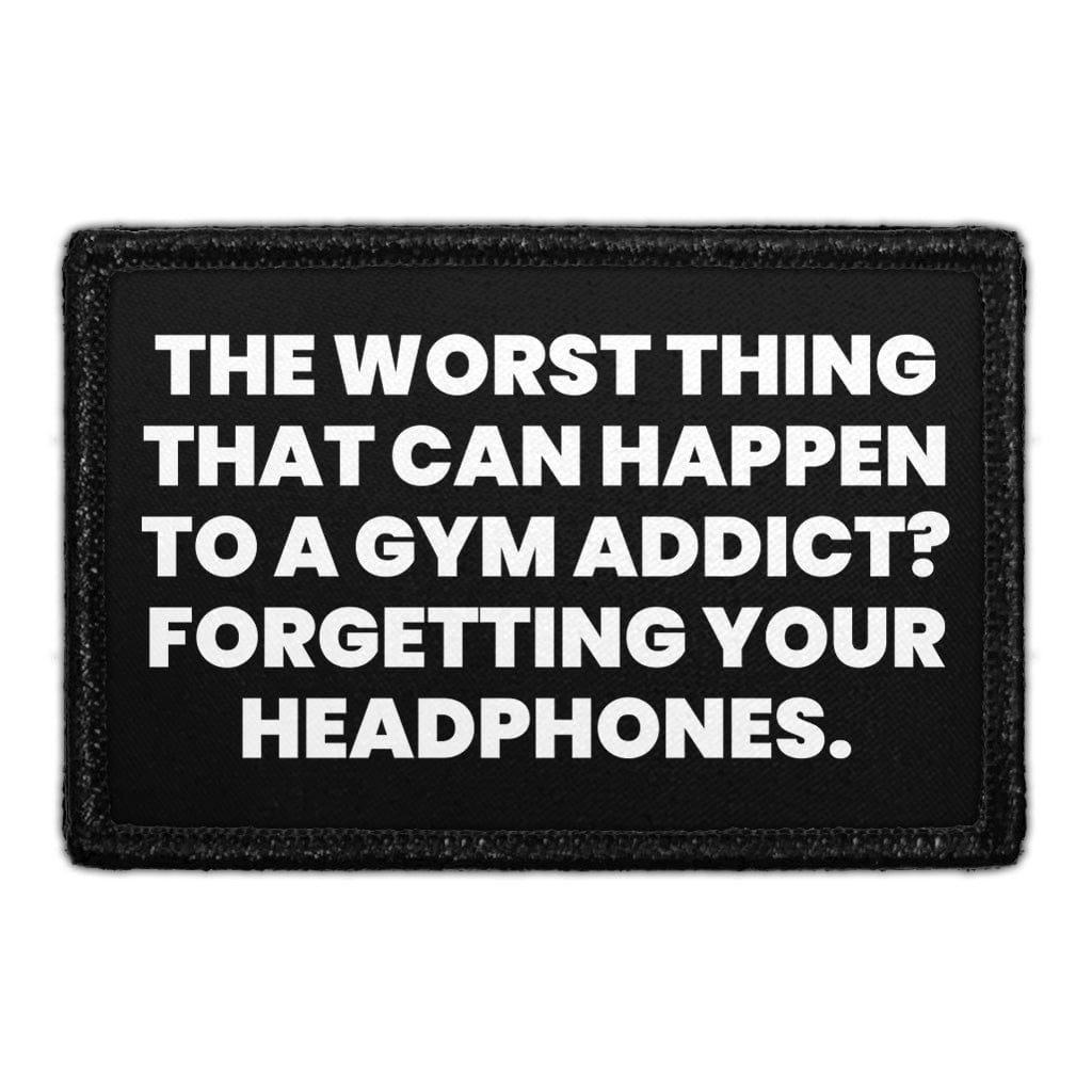 The Worst Thing That Can Happen To A Gym Addict? Forgetting Your Headphones - Removable Patch