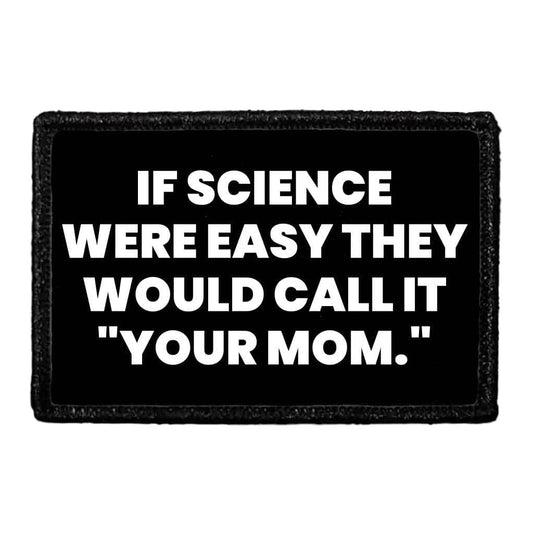 If Science Were Easy They Would Call It "Your Mom." - Removable Patch