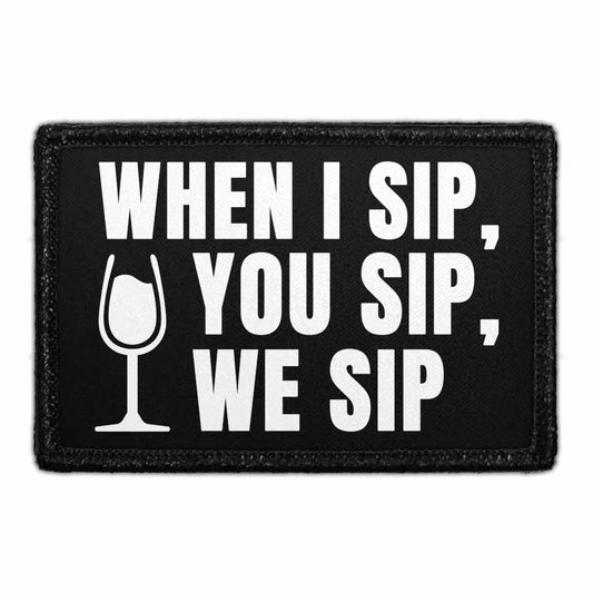 When I Sip, You Sip, We Sip - Removable Patch