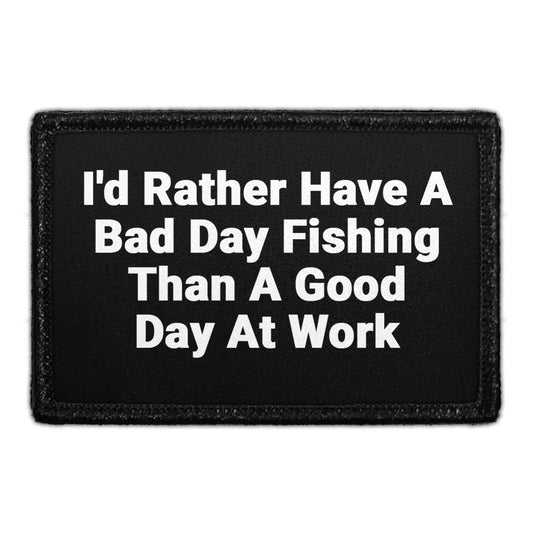 I'd Rather Have A Bad Day Fishing Than A Good Day At Work - Removable Patch
