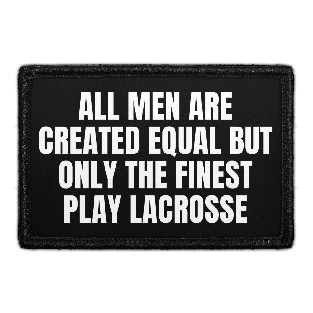 All Men Are Created Equal But Only The Finest Play Lacrosse - Removable Patch