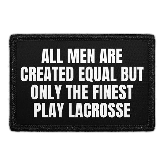 All Men Are Created Equal But Only The Finest Play Lacrosse - Removable Patch