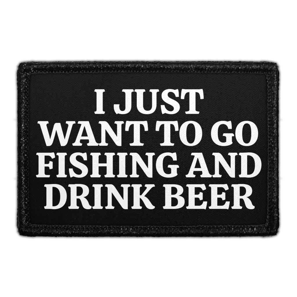 I Just Want To Go Fishing And Drink Beer - Removable Patch