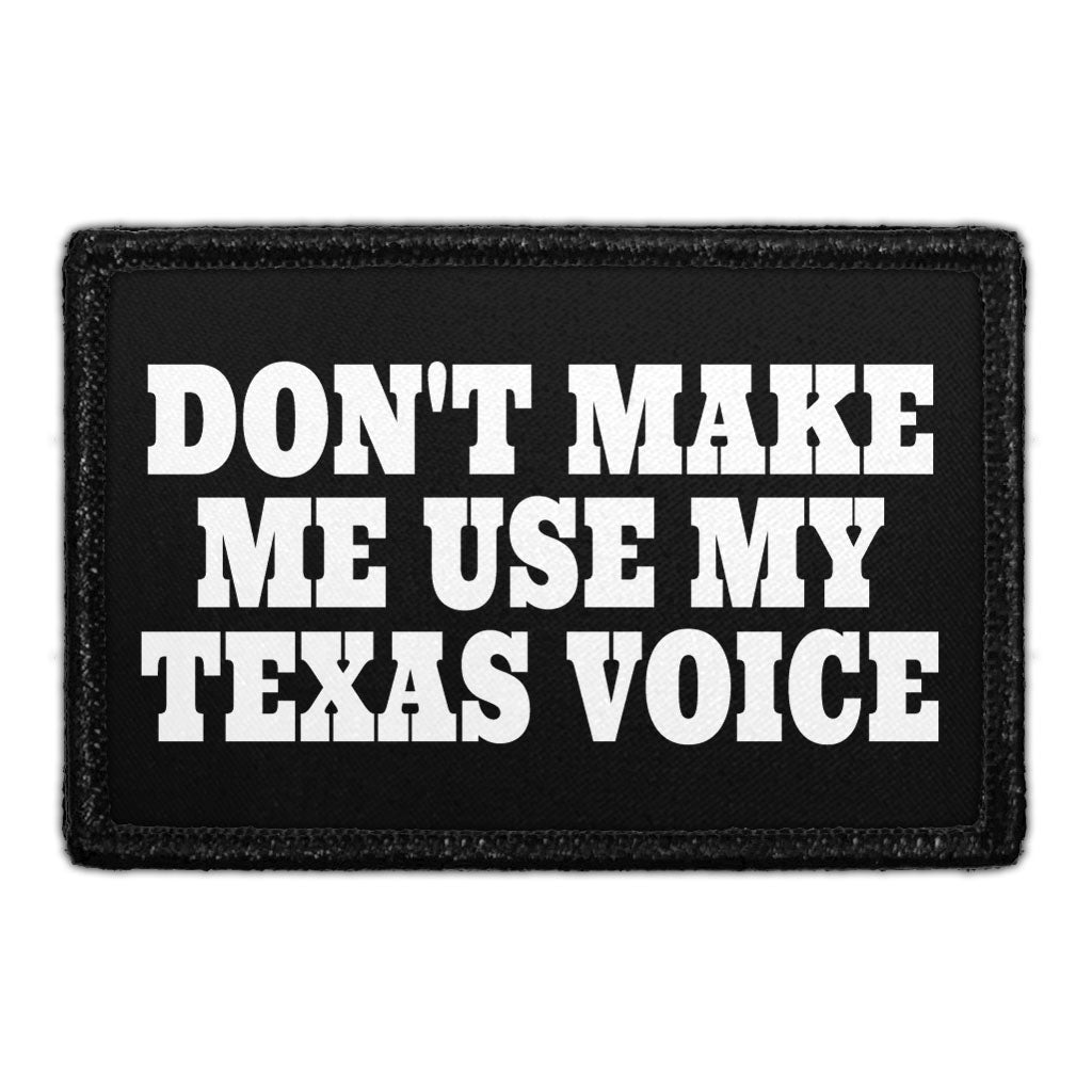 Don't Make Me Use My Texas Voice - Removable Patch