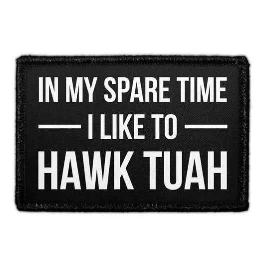 In My Spare Time I Like To Hawk Tuah - Removable Patch