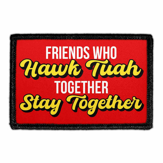 Friends Who Hawk Tuah Together, Stay Together. - Removable Patch
