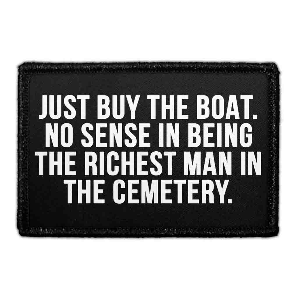 Just Buy The Boat. No Sense In Being The Richest Man In The Cemetery. - Removable Patch