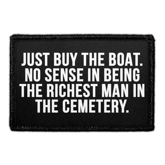 Just Buy The Boat. No Sense In Being The Richest Man In The Cemetery. - Removable Patch