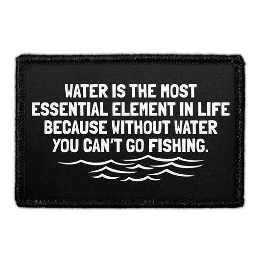 Water Is The Most Essential Element In Life Because Without Water You Can’t Go Fishing. - Removable Patch