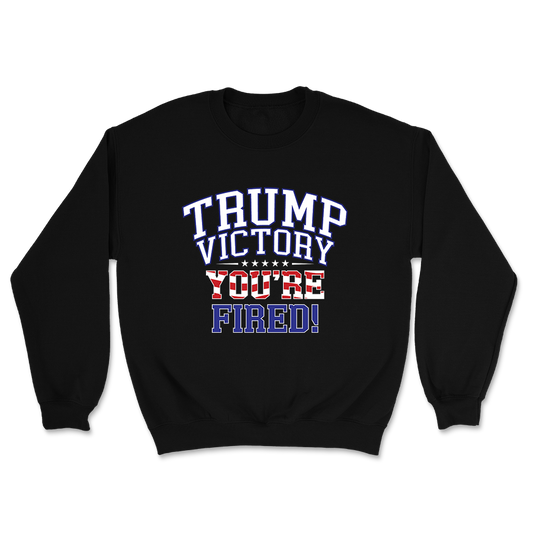 You're Fired - Trump Victory Crewneck - 3115