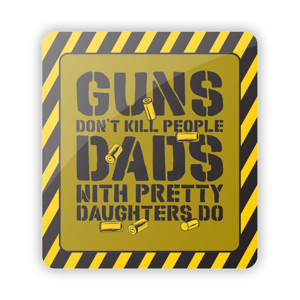 Guns don't Kill People Dads with Pretty Daughters Do Aluminum Sign