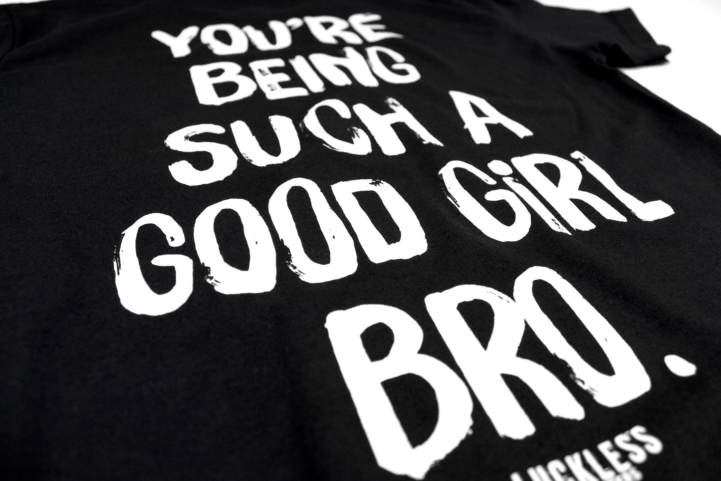 You're Being Such A Good Girl Bro Tee
