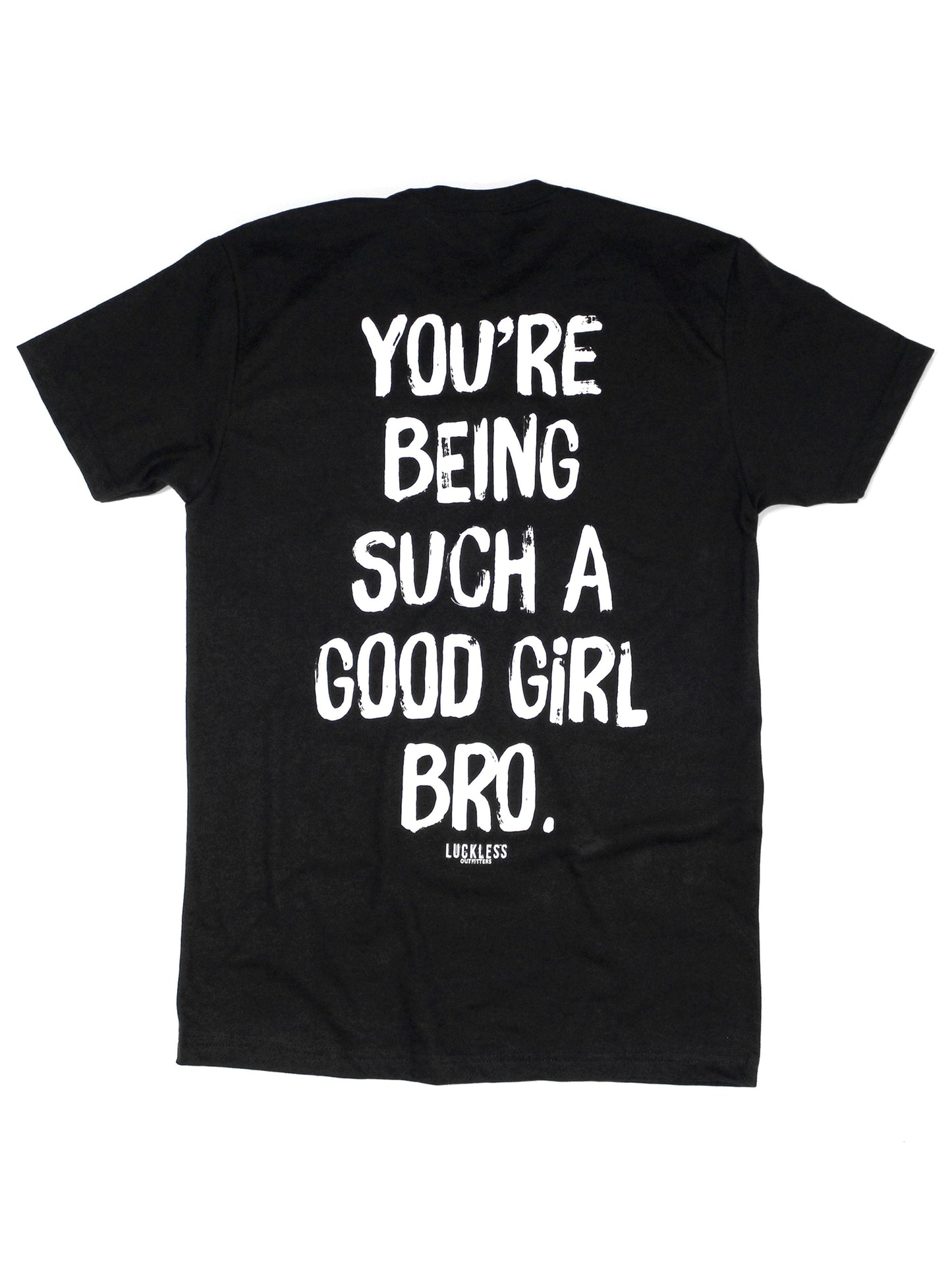You're Being Such A Good Girl Bro Tee