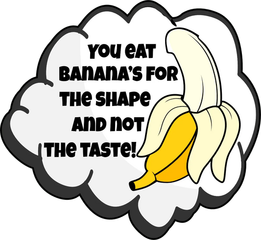 You Eat Banana's For The Shape Not The Taste - 4 inch Sticker