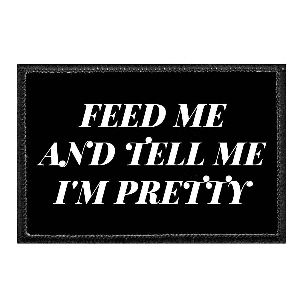 Feed Me And Tell Me I'm Pretty - Removable Patch