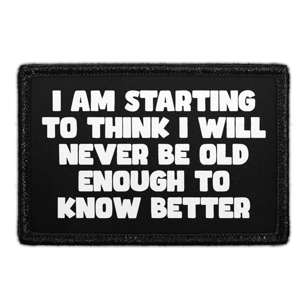 I Am Starting To Think I Will Never Be Old Enough To Know Better - Removable Patch