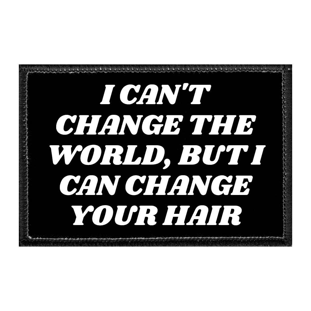 I Can't Change The World, But I Can Change Your Hair - Removable Patch