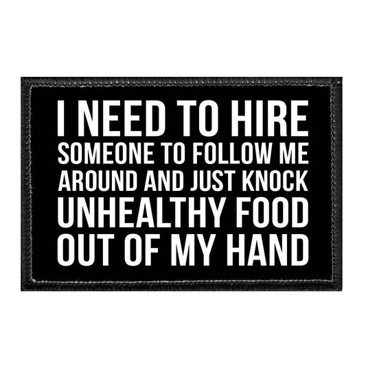 I Need To Hire Someone To Follow Me Around And Just Knock Unhealthy Food Out Of My Hand - Removable Patch