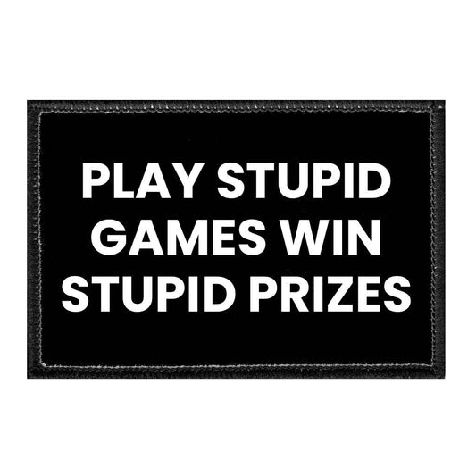 Play Stupid Games Win Stupid Prizes - Removable Patch